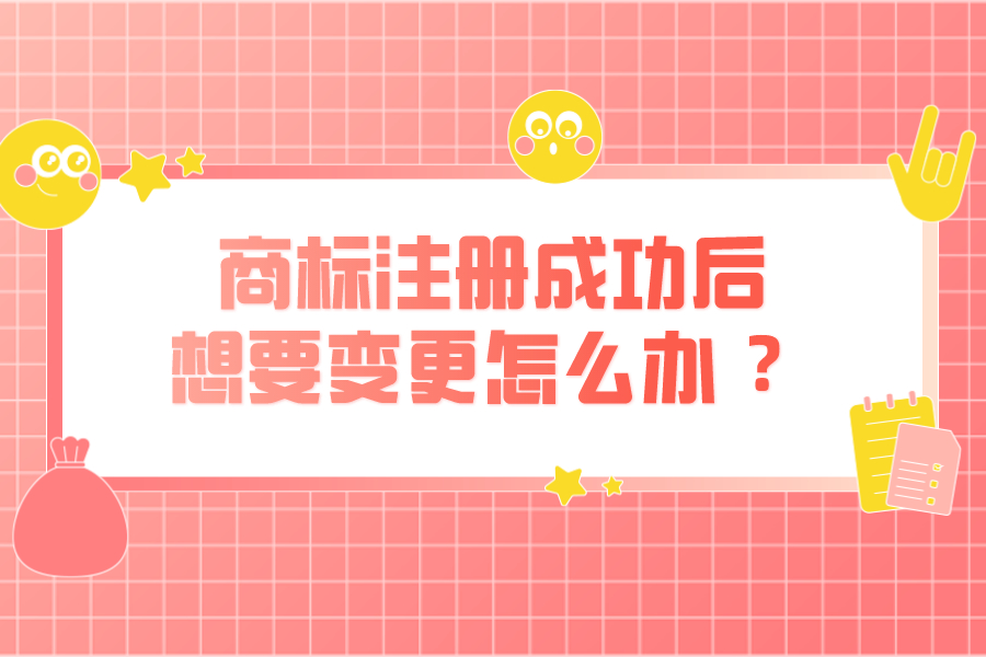 商標注冊成功后，想要變更怎么辦 ？