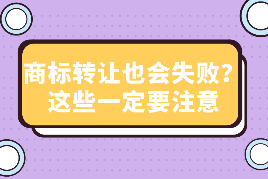 商標(biāo)轉(zhuǎn)讓也會(huì)失??？這些一定要注意